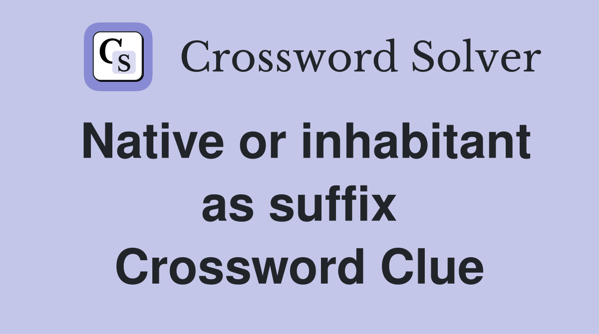 Native or inhabitant as suffix Crossword Clue