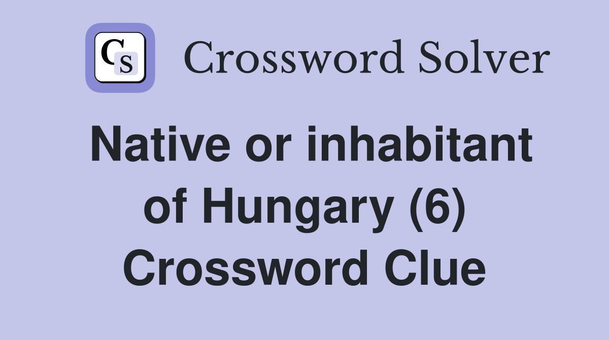 Native or inhabitant of Hungary (6) Crossword Clue