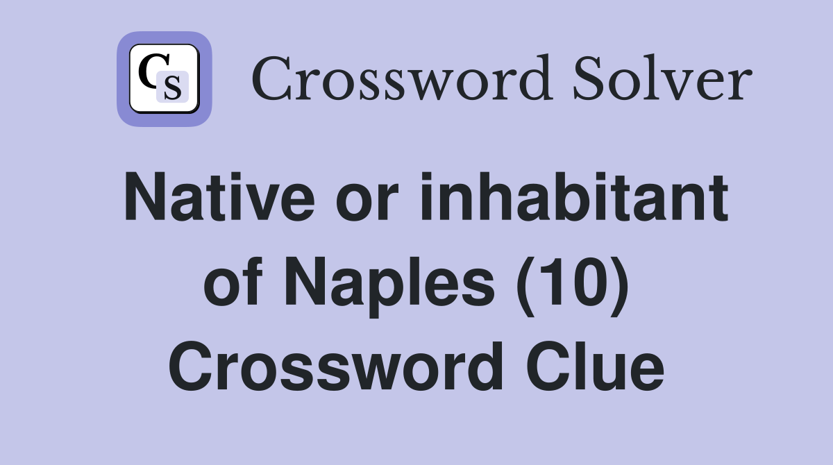 Native or inhabitant of Naples (10) Crossword Clue