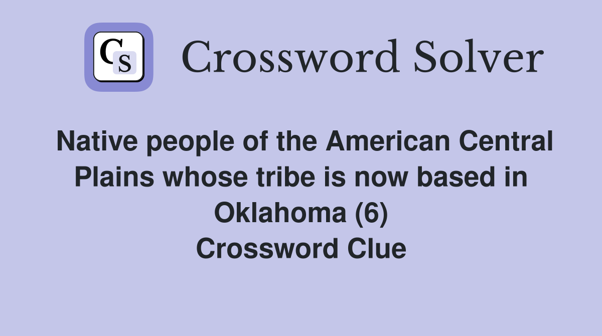 Native people of the American Central Plains whose tribe is now based in Oklahoma (6) Crossword Clue