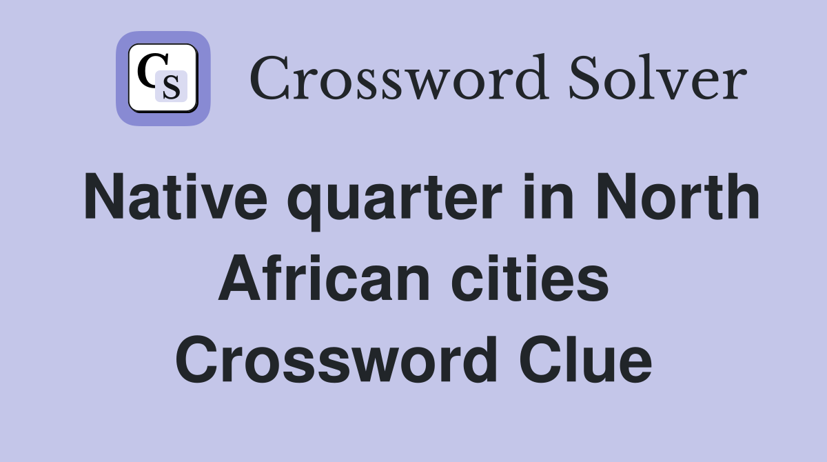 Native quarter in North African cities Crossword Clue