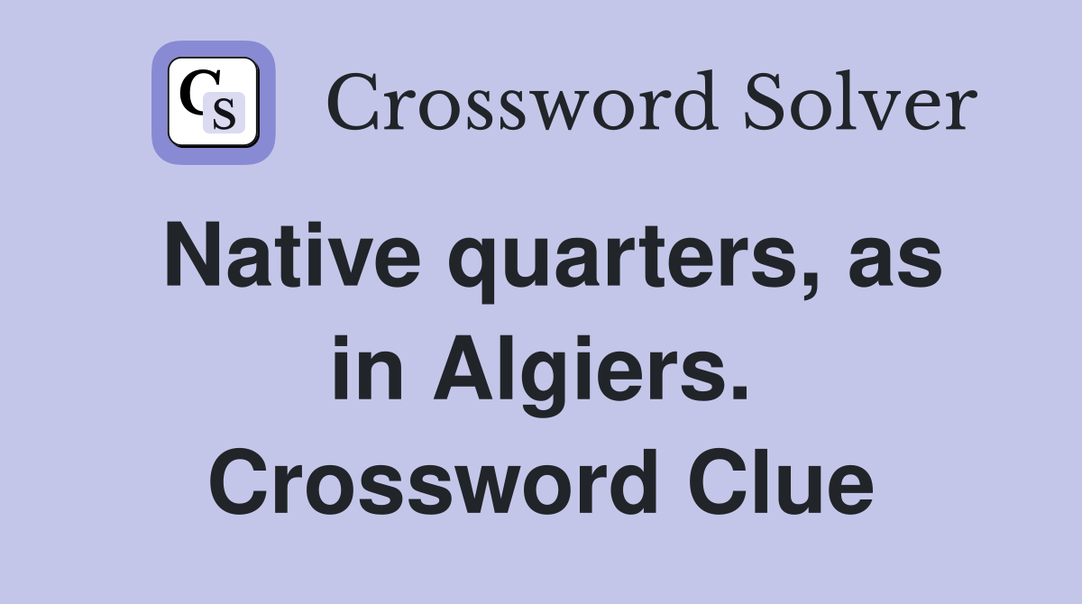 Native quarters, as in Algiers. Crossword Clue