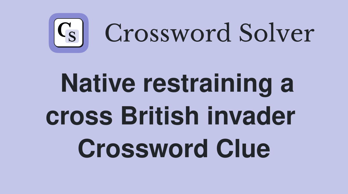 Native restraining a cross British invader  Crossword Clue