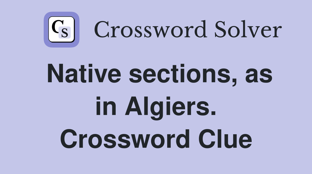 Native sections, as in Algiers. Crossword Clue