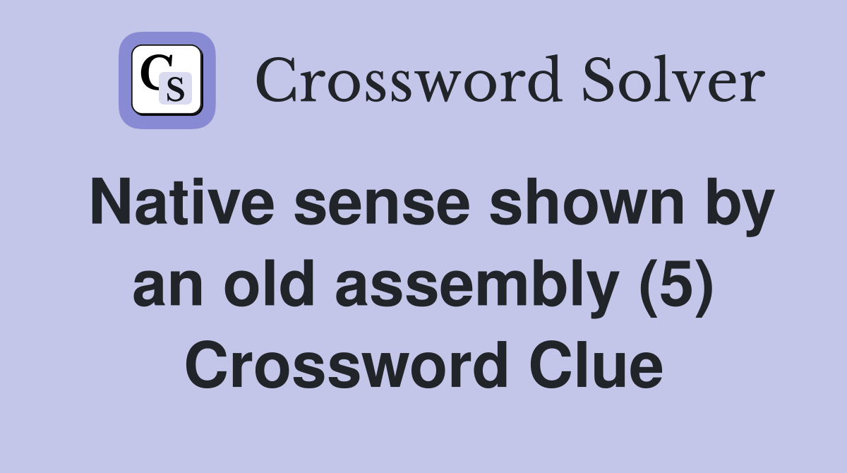 Native sense shown by an old assembly (5) Crossword Clue