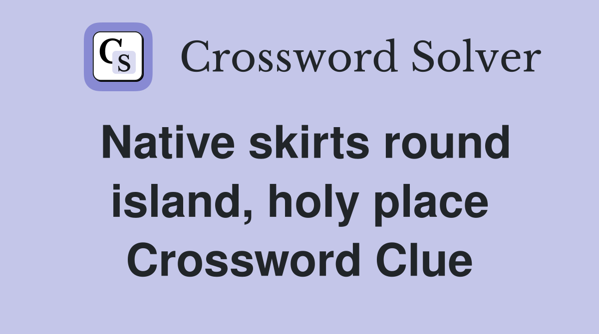 Native skirts round island, holy place Crossword Clue