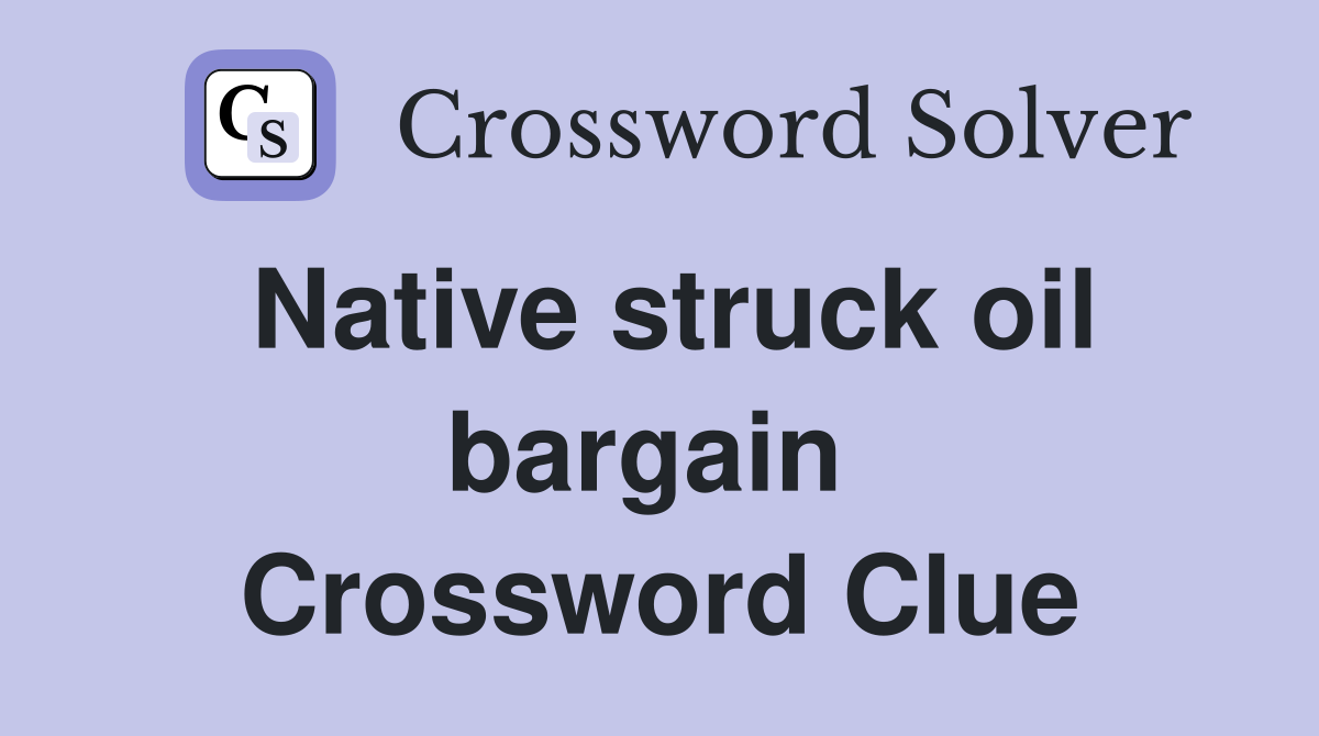 Native struck oil bargain  Crossword Clue