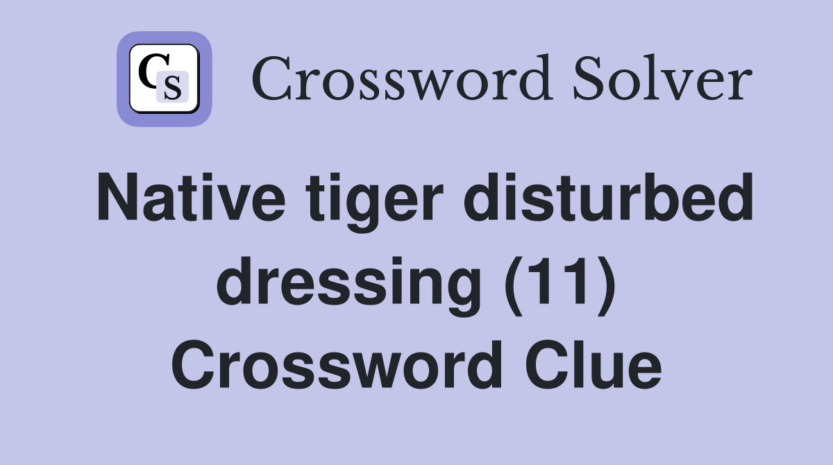 Native tiger disturbed dressing (11) Crossword Clue