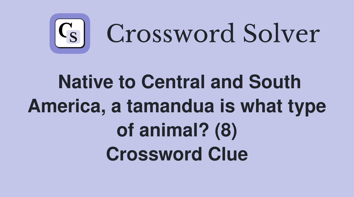 Native to Central and South America, a tamandua is what type of animal? (8) Crossword Clue