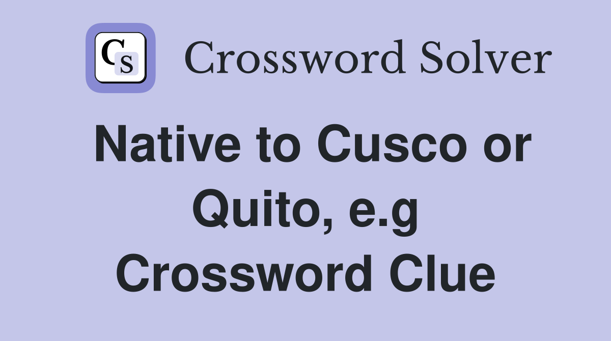 Native to Cusco or Quito, e.g Crossword Clue