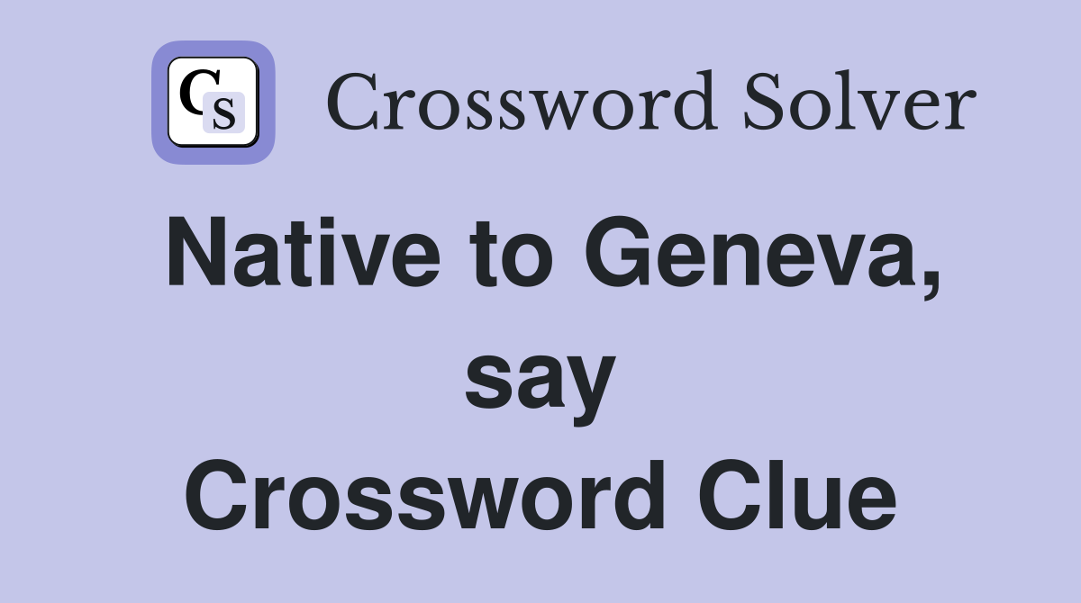 Native to Geneva, say Crossword Clue