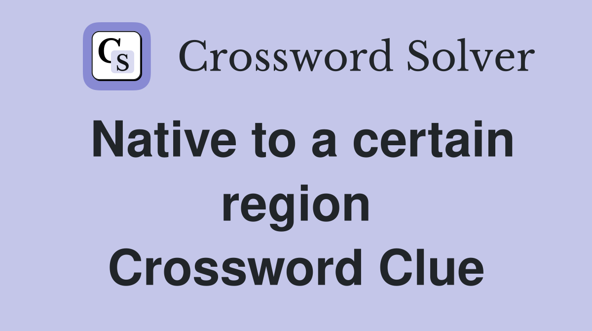 Native to a certain region Crossword Clue