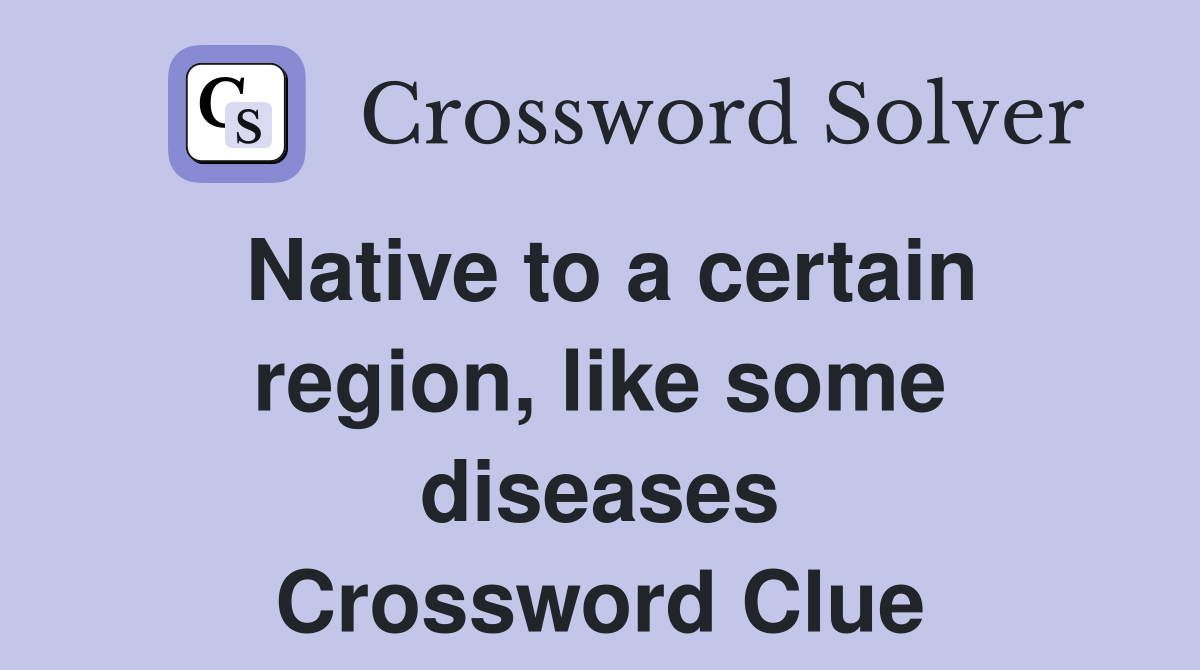 Native to a certain region, like some diseases Crossword Clue