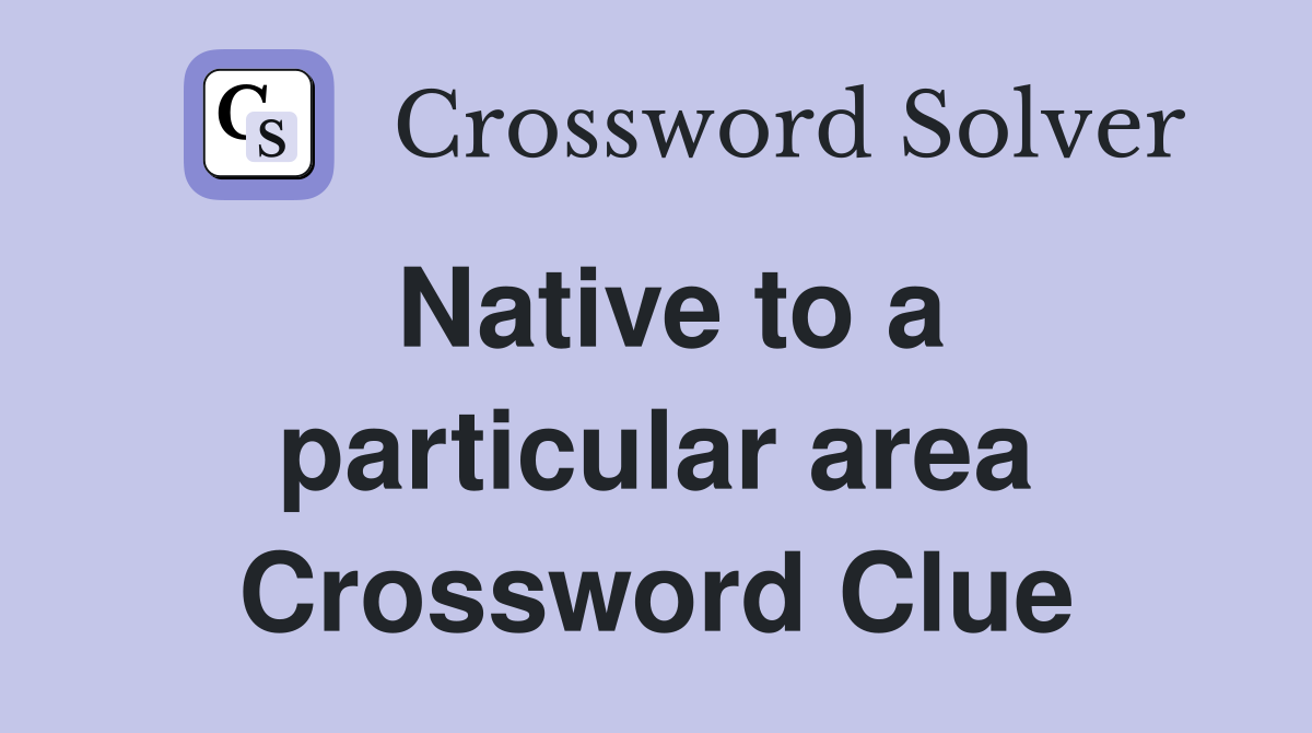 Native to a particular area Crossword Clue