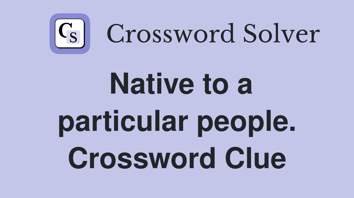 Native to a particular people. Crossword Clue