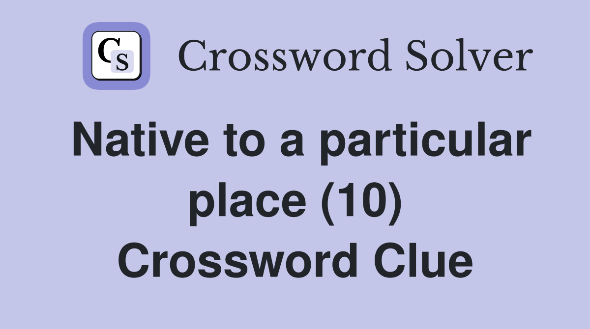Native to a particular place (10) Crossword Clue