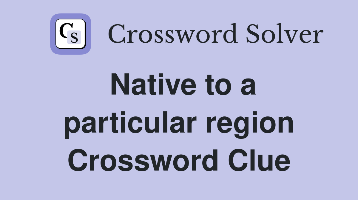 Native to a particular region Crossword Clue