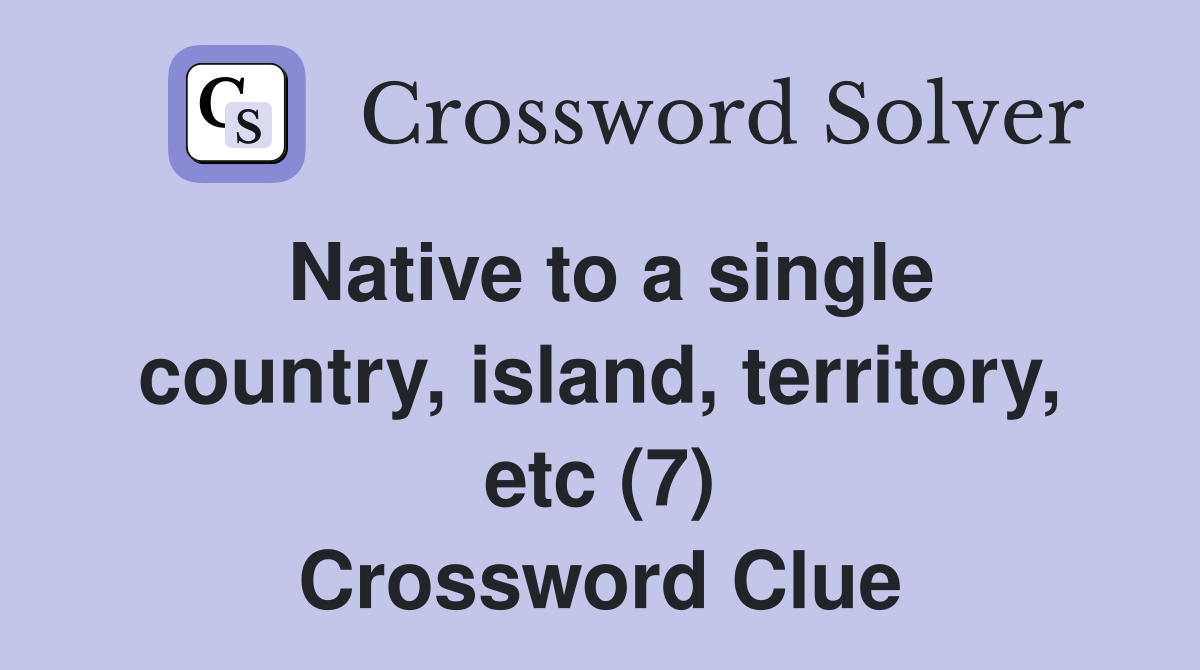 Native to a single country, island, territory, etc (7) Crossword Clue