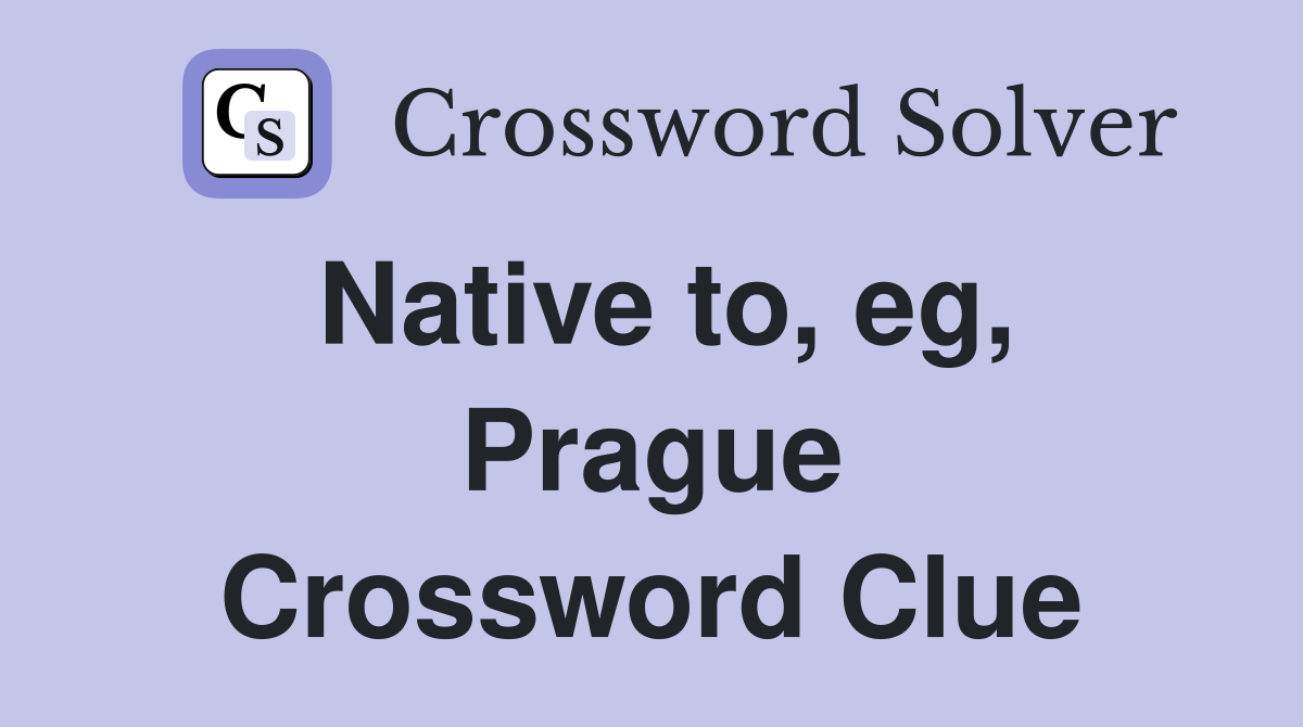 Native to, eg, Prague Crossword Clue