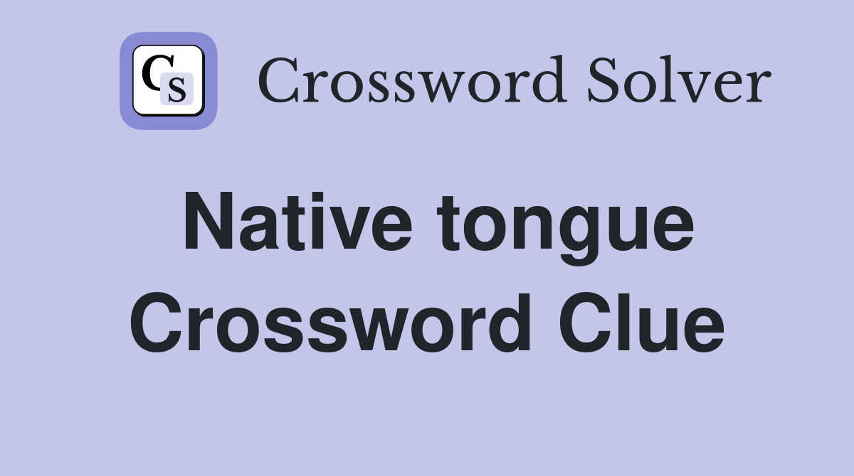 Native tongue Crossword Clue