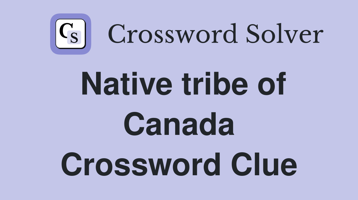 Native tribe of Canada Crossword Clue