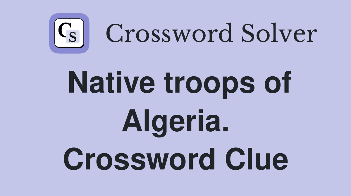 Native troops of Algeria. Crossword Clue