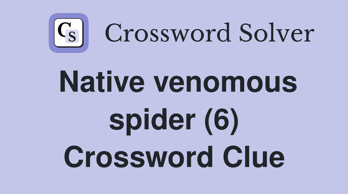 Native venomous spider (6) Crossword Clue