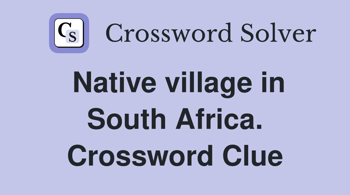 Native village in South Africa. Crossword Clue