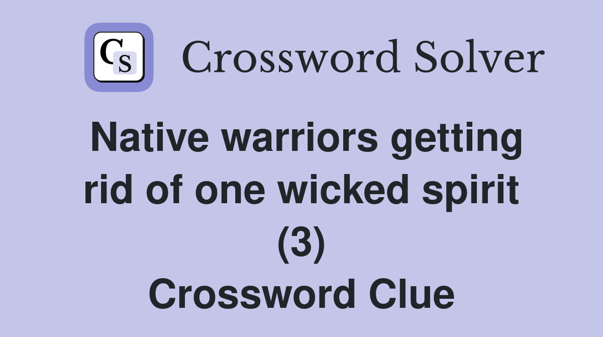 Native warriors getting rid of one wicked spirit (3) Crossword Clue