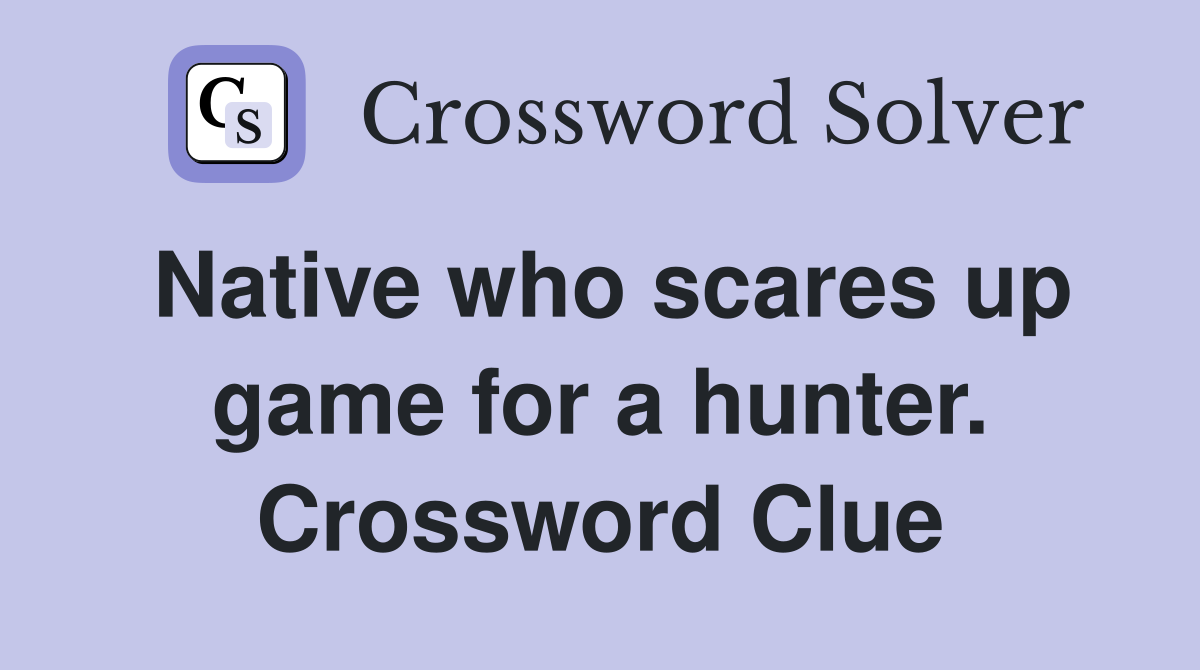 Native who scares up game for a hunter. Crossword Clue