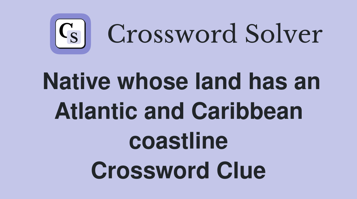 Native whose land has an Atlantic and Caribbean coastline Crossword Clue