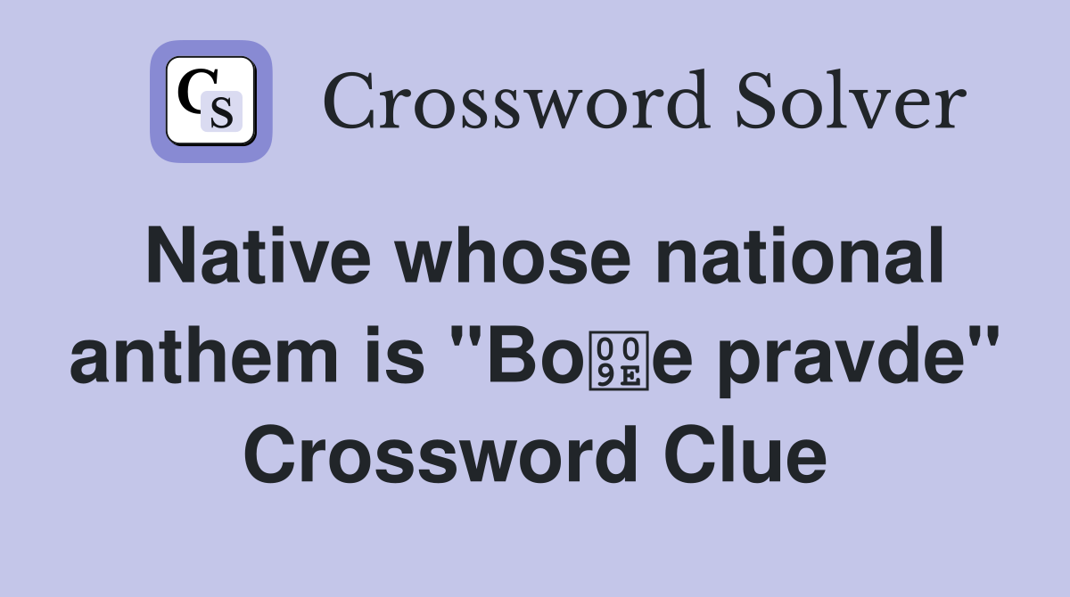 Native whose national anthem is "Boe pravde" Crossword Clue
