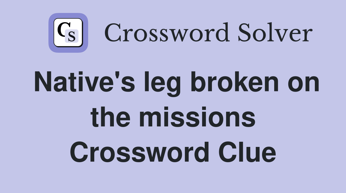 Native's leg broken on the missions Crossword Clue