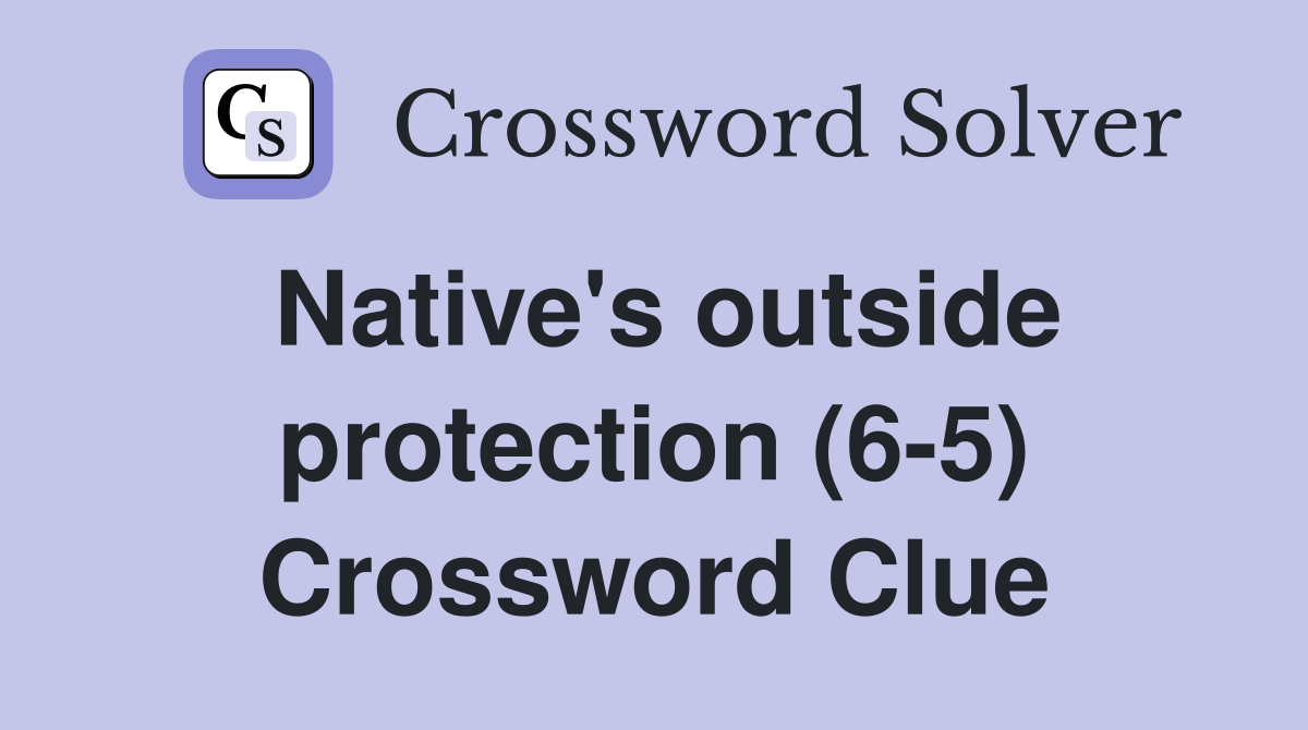 Native's outside protection (6-5) Crossword Clue