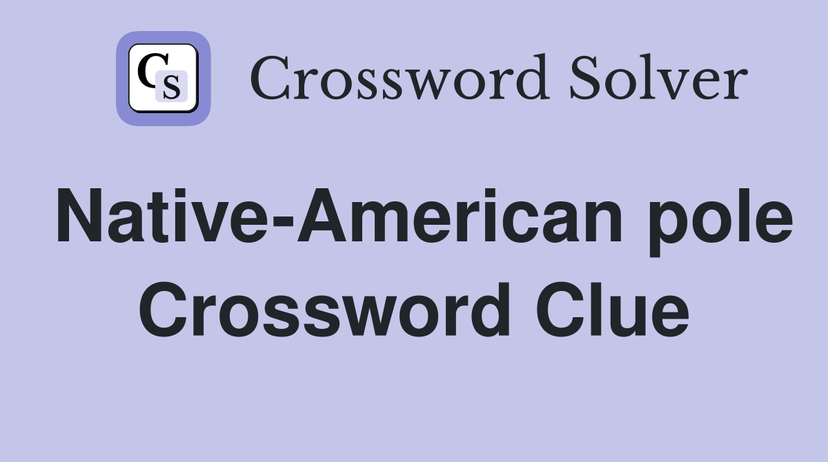Native-American pole Crossword Clue