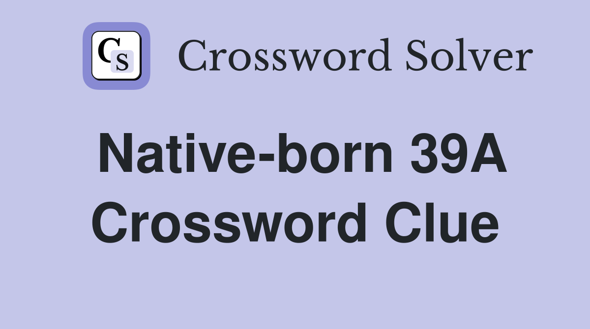 Native-born 39A Crossword Clue