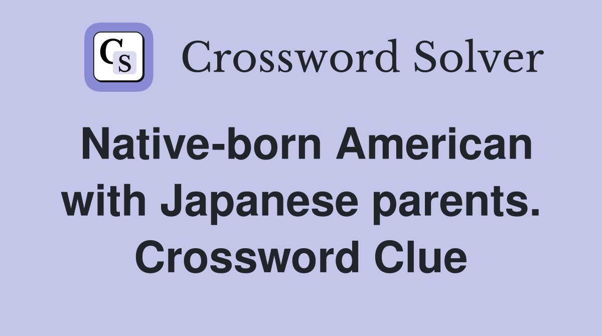 Native-born American with Japanese parents. Crossword Clue