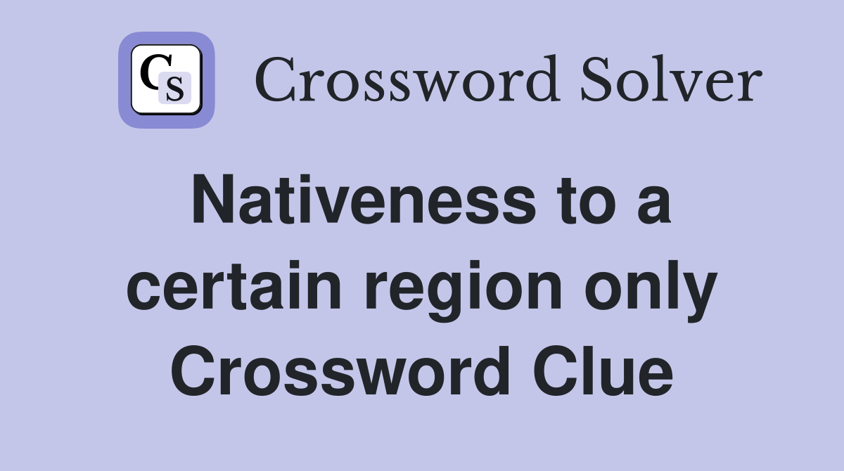 Nativeness to a certain region only Crossword Clue