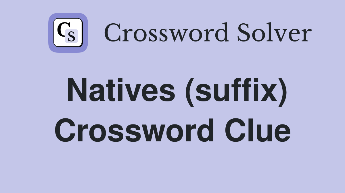 Natives (suffix) Crossword Clue