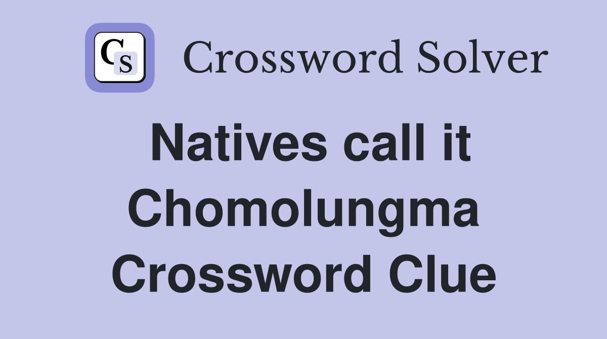 Natives call it Chomolungma Crossword Clue