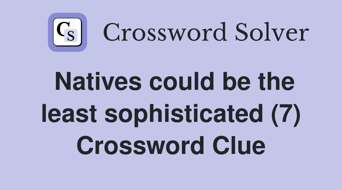 Natives could be the least sophisticated (7) Crossword Clue