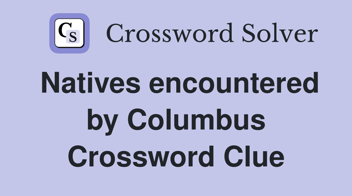 Natives encountered by Columbus Crossword Clue