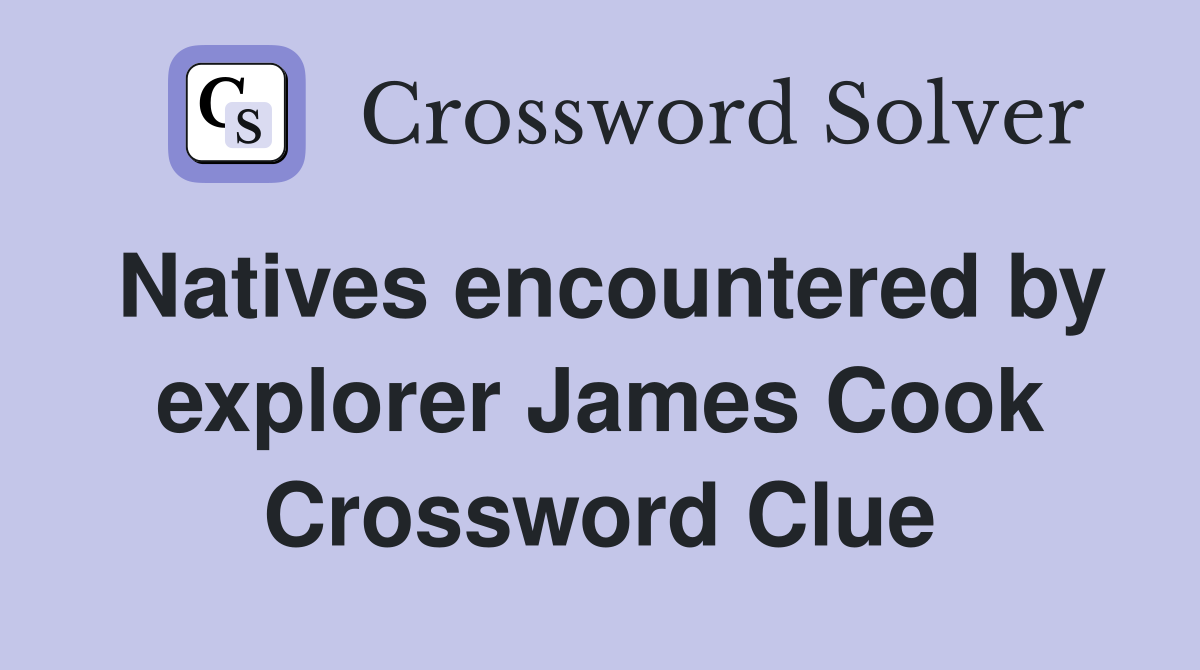 Natives encountered by explorer James Cook Crossword Clue