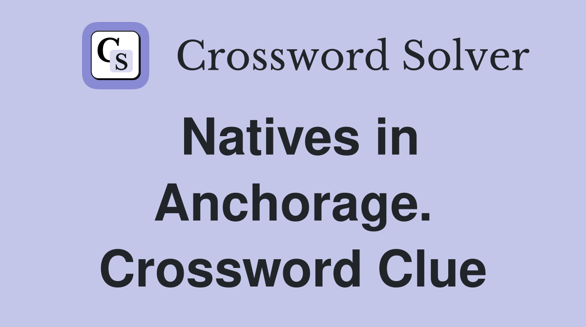 Natives in Anchorage. Crossword Clue