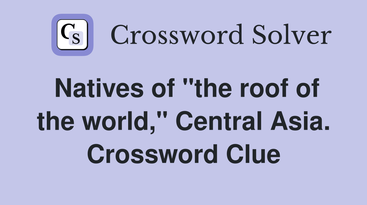 Natives of "the roof of the world," Central Asia. Crossword Clue