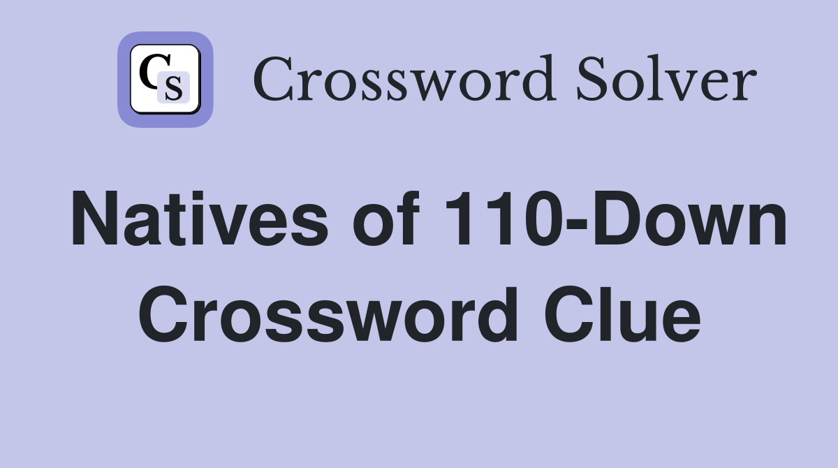 Natives of 110-Down Crossword Clue