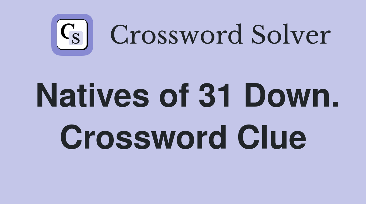 Natives of 31 Down. Crossword Clue