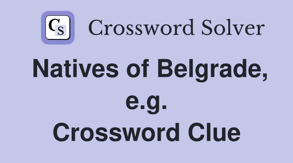 Natives of Belgrade, e.g. Crossword Clue