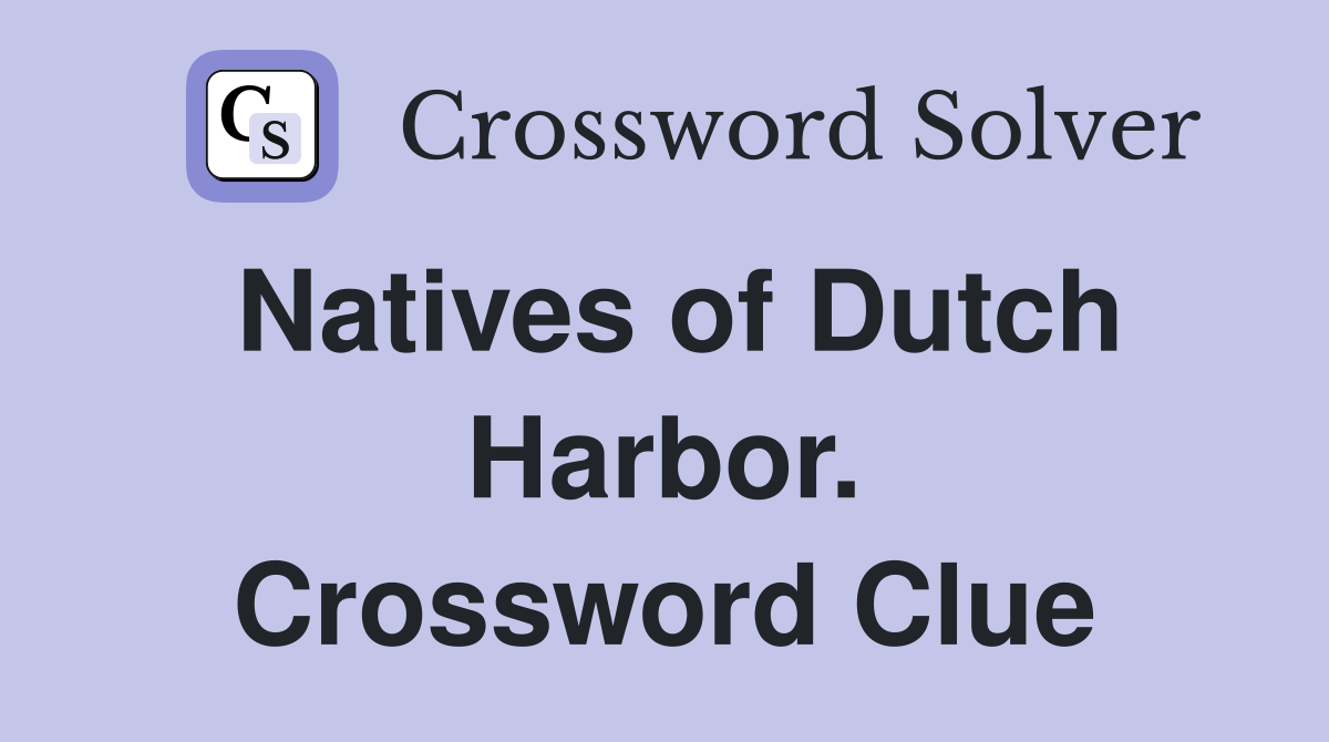 Natives of Dutch Harbor. Crossword Clue