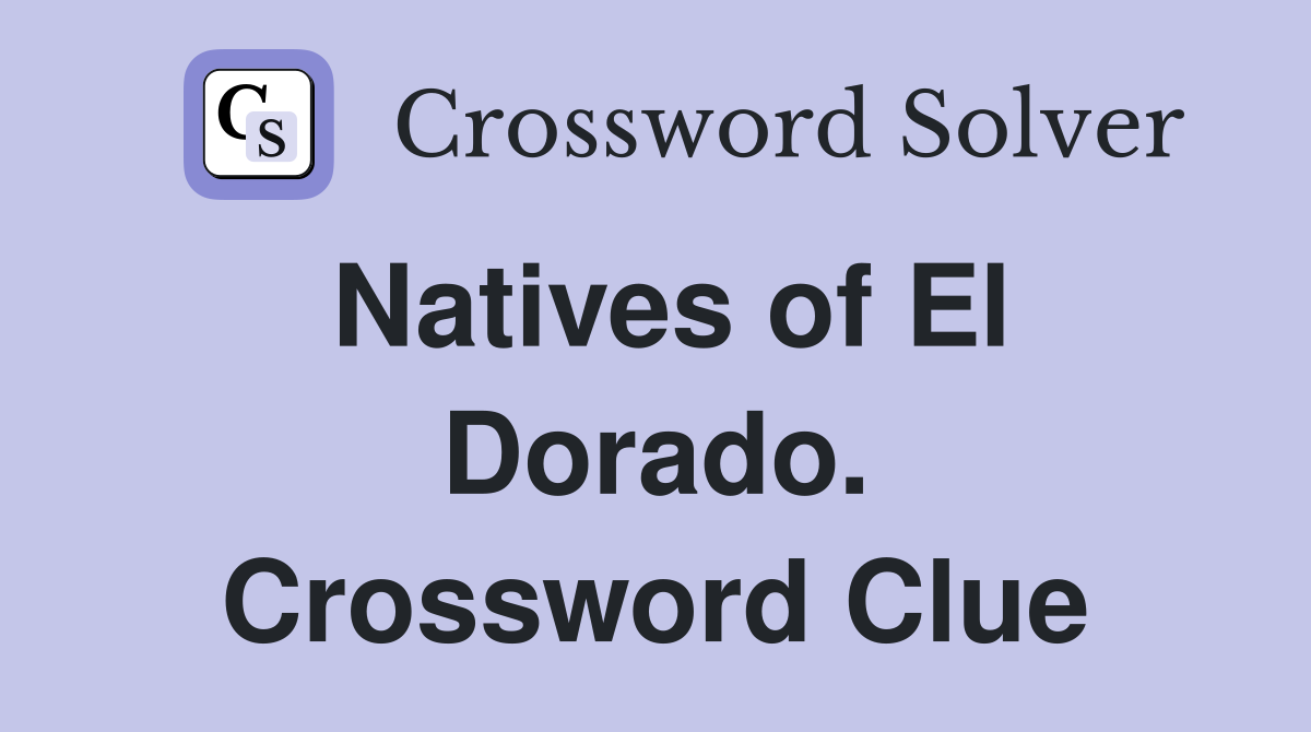 Natives of El Dorado. Crossword Clue